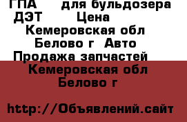 ГПА-222 для бульдозера ДЭТ-250 › Цена ­ 200 000 - Кемеровская обл., Белово г. Авто » Продажа запчастей   . Кемеровская обл.,Белово г.